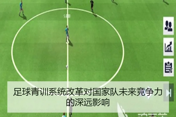 足球青训系统改革对国家队未来竞争力的深远影响